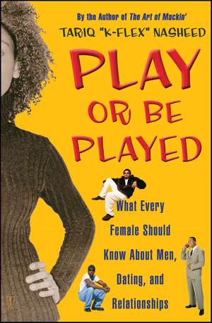 Play or Be Played: What Every Female Should Know About Men, Dating, and Relationships de Tariq "K-Flex" Nasheed