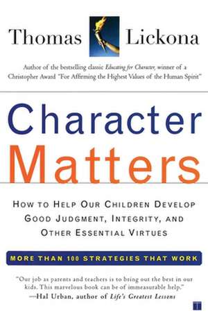 Character Matters: How to Help Our Children Develop Good Judgment, Integrity, and Other Essential Virtues de Thomas Lickona