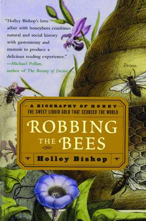 Robbing the Bees: A Biography of Honey--The Sweet Liquid Gold that Seduced the World de Holley Bishop