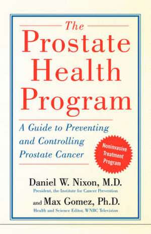 The Prostate Health Program: A Guide to Preventing and Controlling Prostate Cancer de M.D. Daniel Nixon M.D.