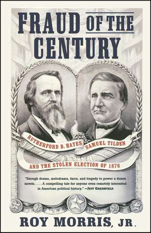 Fraud of the Century: Rutherford B. Hayes, Samuel Tilden, and the Stolen Election of 1876 de Roy Jr. Morris