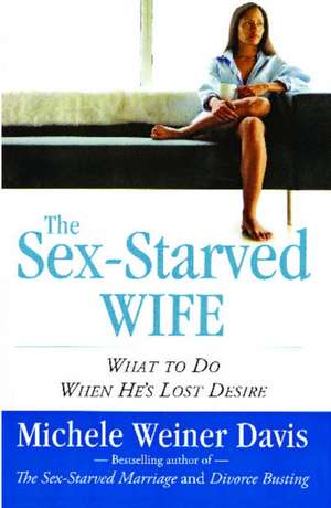 The Sex-Starved Wife: What to Do When He's Lost Desire de Michele Weiner-Davis