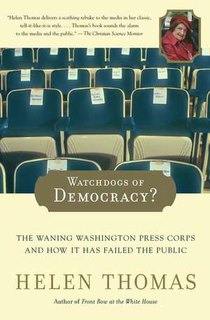 Watchdogs of Democracy?: The Waning Washington Press Corps and How It Has Failed the Public de Helen Thomas