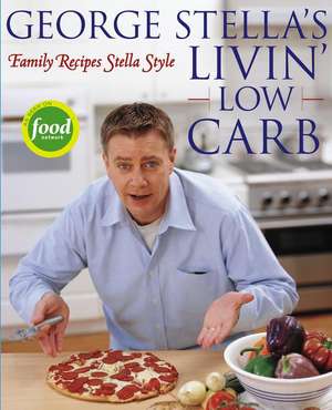 George Stella's Livin' Low Carb: Family Recipes Stella Style de George Stella