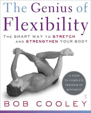 The Genius of Flexibility: The Smart Way to Stretch and Strengthen Your Body de Robert Donald Cooley