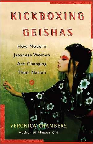 A Kickboxing Geishas: How Modern Japanese Women Are Changing Their Nation de Veronica Chambers