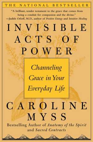 Invisible Acts of Power: Channeling Grace in Your Everyday Life de Caroline Myss