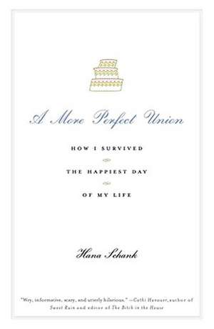 A More Perfect Union: How I Survived the Happiest Day of My Life de Hana Schank