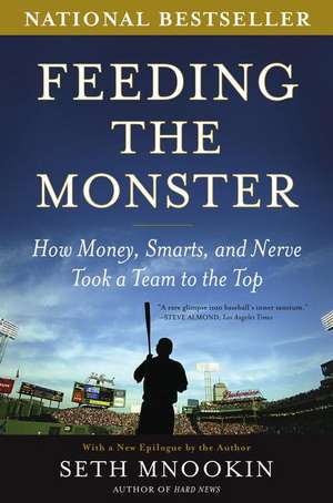 Feeding the Monster: How Money, Smarts, and Nerve Took a Team to the Top de Seth Mnookin