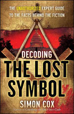 Decoding The Lost Symbol: The Unauthorized Expert Guide to the Facts Behind the Fiction de Simon Cox