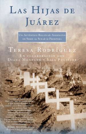 Las Hijas de Juarez: Un Autentico Relato de Asesinatos en Serie al Sur de la Frontera de Teresa Rodriguez