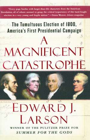 A Magnificent Catastrophe: The Tumultuous Election of 1800, America's First Presidential Campaign de Edward J. Larson