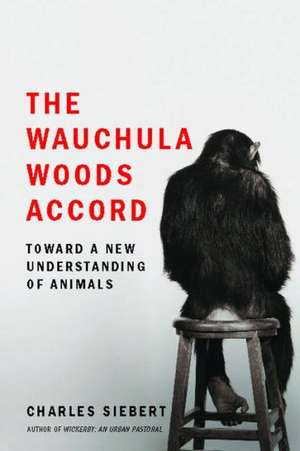 The Wauchula Woods Accord: Toward a New Understanding of Animals de Charles Siebert