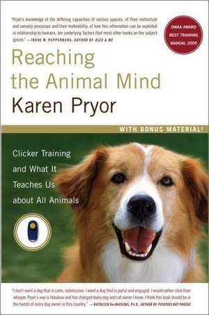 Reaching the Animal Mind: Clicker Training and What It Teaches Us about All Animals de Karen Pryor