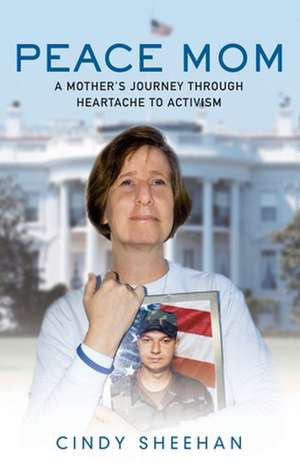 Peace Mom: A Mother's Journey through Heartache to Activism de Cindy Sheehan