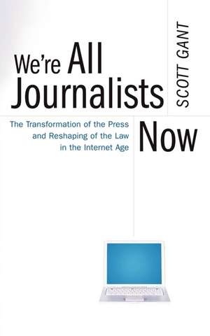 We're All Journalists Now de Scott Gant