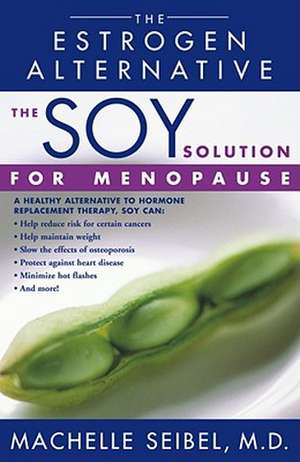 The Soy Solution for Menopause: The Estrogen Alternative de Dr. Machelle Seibel