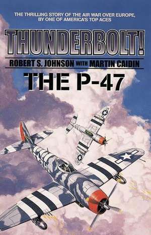 Thunderbolt: The P-47 de Robert S Johnson