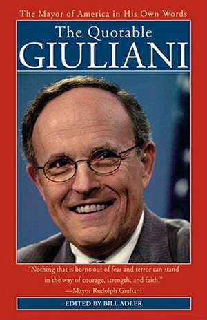 The Quotable Giuliani: The Mayor of America in His Own Words de Jr. Bill Adler, Jr.