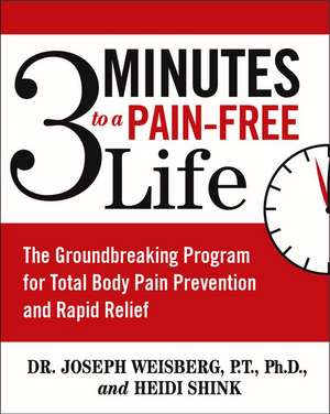 3 Minutes to a Pain-Free Life: The Groundbreaking Program for Total Body Pain Prevention and Rapid Relief de Joseph Weisberg