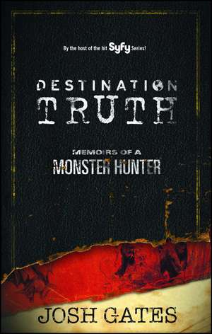 Destination Truth: Memoirs of a Monster Hunter de Josh Gates