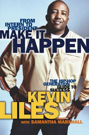 Make It Happen: The Hip Hop Generation's Guide to a Success de Kevin Liles