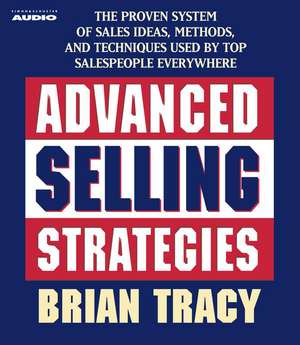 Advanced Selling Strategies: The Proven System Practiced by Top Salespeople de Brian Tracy