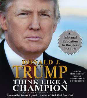 Think Like a Champion: An Informal Education in Business and Life de Donald J. Trump