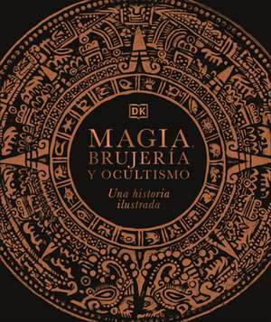 Magia, Brujería Y Ocultismo (a History of Magic, Witchcraft and the Occult) de Dk