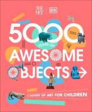 The Met 5000 Years of Awesome Objects de Aaron Rosen