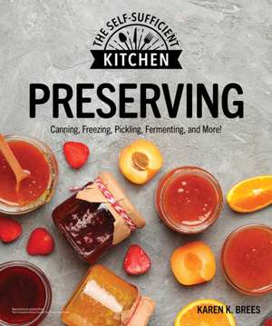 Preserving: Can It. Freeze It. Pickle It. Preserve It. de Karen K. Brees