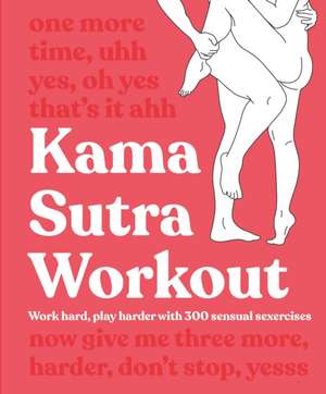 Kama Sutra Workout: Work Hard, Play Harder with 300 Sensual Sexercises de Dk