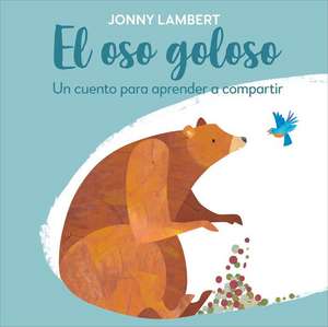 El Oso Goloso (Jonny Lambert's Bear and Bird): Un Cuento Para Aprender a Compartir de Jonny Lambert