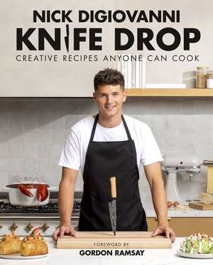 Knife Drop: Creative Recipes Anyone Can Cook de Nick DiGiovanni