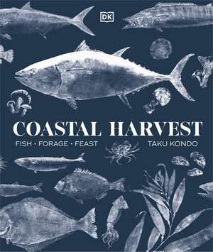 Coastal Harvest: Fish - Forage - Feast: A Cookbook de Author Taku Kondo