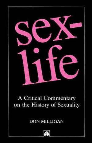 Sex-Life: A Critical Commentary on the History of Sexuality de Don Milligan