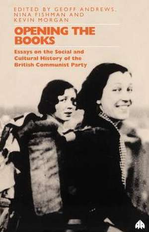 Opening the Books: Essays on the Cultural and Social History of the British Communist Party de Geoff Andrews