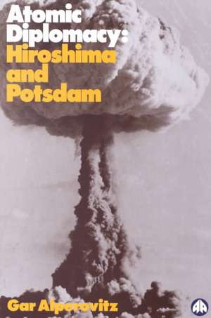 Atomic Diplomacy: Hiroshima and Potsdam de Gar Alperovitz