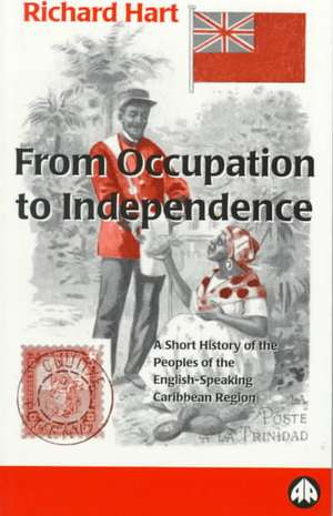 From Occupation to Independence: A History of the Peoples of the English-Speaking Caribbean Region de Richard Hart