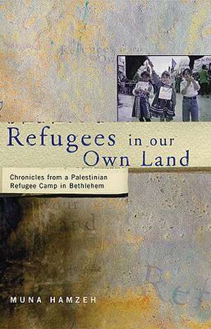 Refugees in Our Own Land: Chronicles From a Palestinian Refugee Camp in Bethlehem de Muna Hamzeh