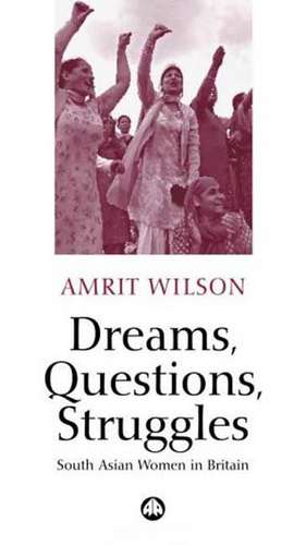 Dreams, Questions, Struggles: South Asian Women in Britain de Amrit Wilson