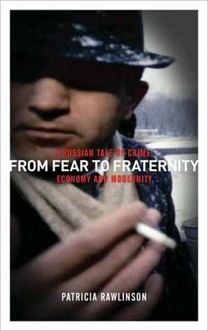 From Fear to Fraternity: A Russian Tale of Crime, Economy and Modernity de Patricia Rawlinson