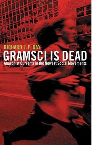 Gramsci is Dead: Anarchist Currents in the Newest Social Movements de Richard J. F. Day