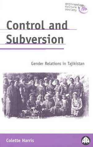 Control and Subversion: Gender Relations in Tajikistan de Colette Harris