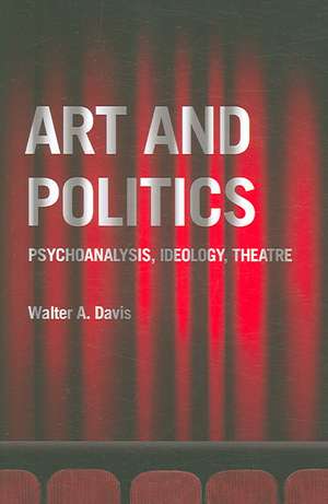 Art and Politics: Psychoanalysis, Ideology, Theatre de Walter a. Davis