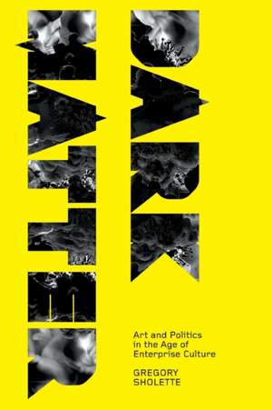 Dark Matter: Art and Politics in the Age of Enterprise Culture de Gregory Sholette