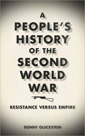 A People's History of the Second World War: Resistance Versus Empire de Donny Gluckstein