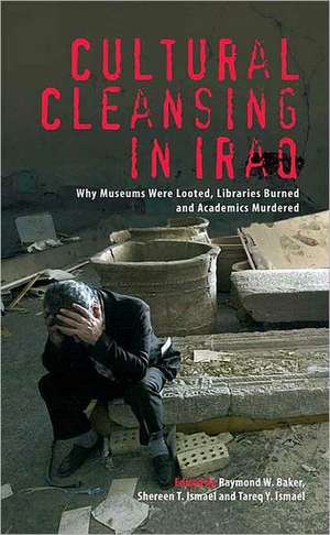 Cultural Cleansing in Iraq: Why Museums Were Looted, Libraries Burned and Academics Murdered de Raymond W. Baker