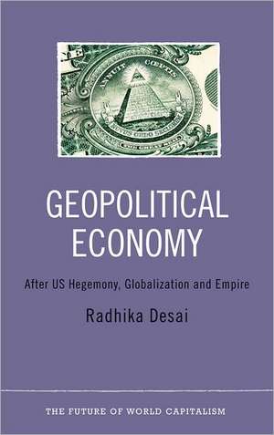 Geopolitical Economy: After US Hegemony, Globalization and Empire de Radhika Desai