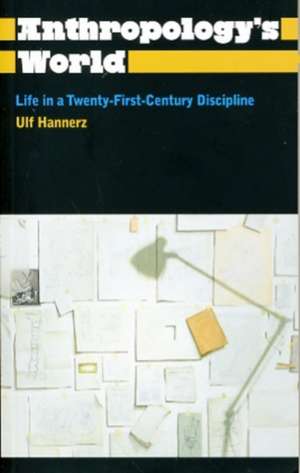 Anthropology's World: Life in a Twenty-First-Century Discipline de Ulf Hannerz